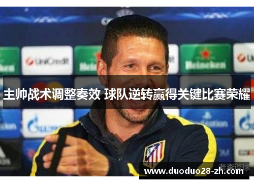 主帅战术调整奏效 球队逆转赢得关键比赛荣耀