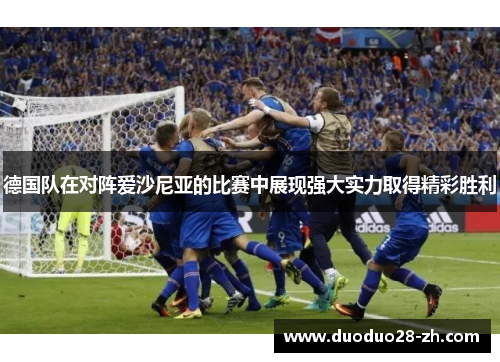 德国队在对阵爱沙尼亚的比赛中展现强大实力取得精彩胜利