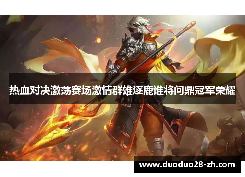 热血对决激荡赛场激情群雄逐鹿谁将问鼎冠军荣耀