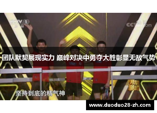 团队默契展现实力 巅峰对决中勇夺大胜彰显无敌气势
