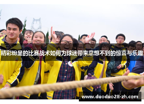 精彩纷呈的比赛战术如何为球迷带来意想不到的惊喜与乐趣