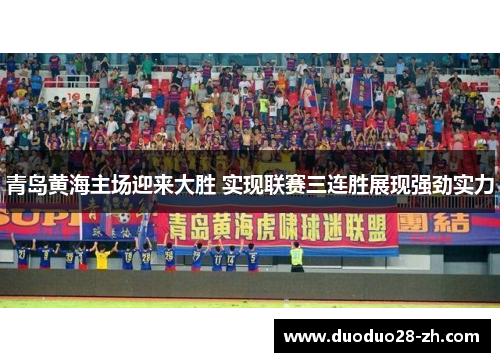青岛黄海主场迎来大胜 实现联赛三连胜展现强劲实力
