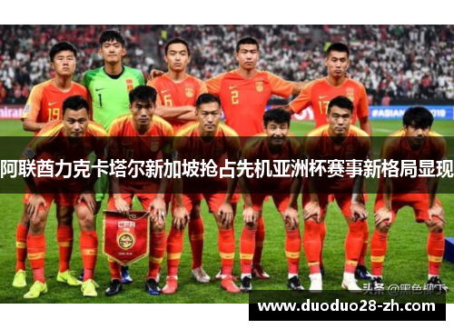 阿联酋力克卡塔尔新加坡抢占先机亚洲杯赛事新格局显现
