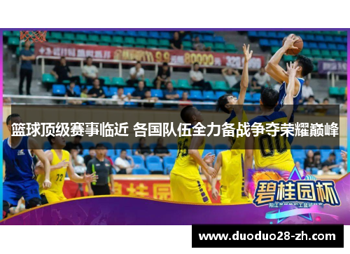 篮球顶级赛事临近 各国队伍全力备战争夺荣耀巅峰