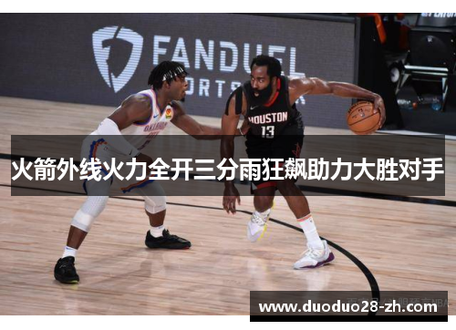火箭外线火力全开三分雨狂飙助力大胜对手